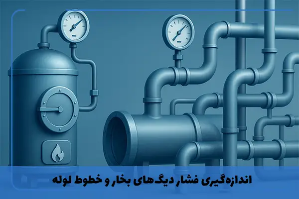اندازه‌گیری فشار در شرایط سخت: از دیگ‌های بخار تا خطوط لوله انتقال