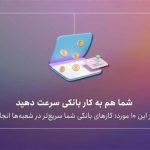 با اطلاع از این 10 مورد؛ کارهای بانکی‌ شما سریع‌تر در شعبه‌ها انجام می‌شود